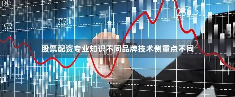 股票配资专业知识不同品牌技术侧重点不同