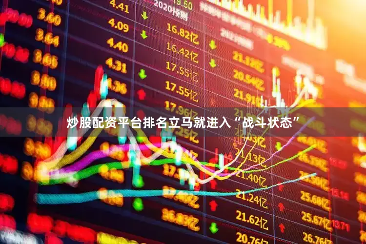 炒股配资平台排名立马就进入“战斗状态”