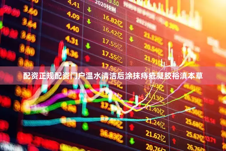 配资正规配资门户温水清洁后涂抹痔疮凝胶裕滇本草
