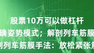 股票10万可以做杠杆吗重建正确姿势模式；解剖列车筋膜手法：放松紧张筋膜