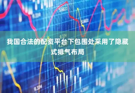 我国合法的配资平台下包围处采用了隐藏式排气布局